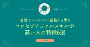 コンセプチュアルスキルが高い人の具体的な特徴は？20代マネージャークラスが普段の業務から思う例をご紹介！