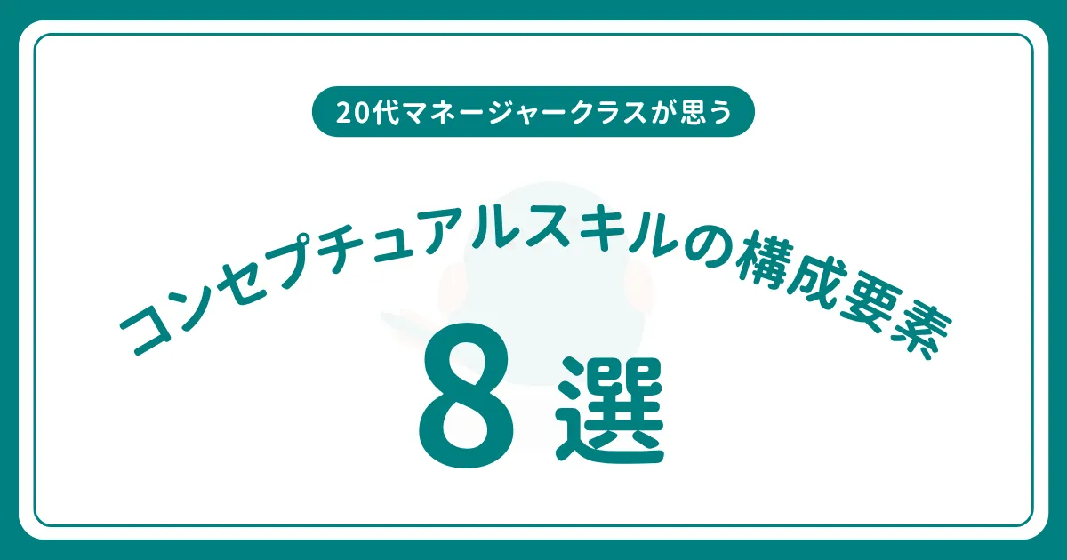 コンセプチュアルスキルの具体的な構成要素は？20代マネージャークラスがカッツモデルにも触れながら解説！